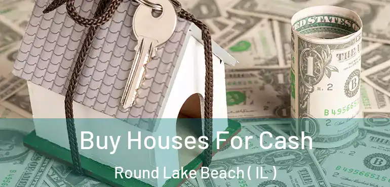  Buy Houses For Cash Round Lake Beach ( IL )