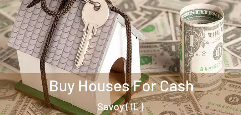 Buy Houses For Cash Savoy ( IL )
