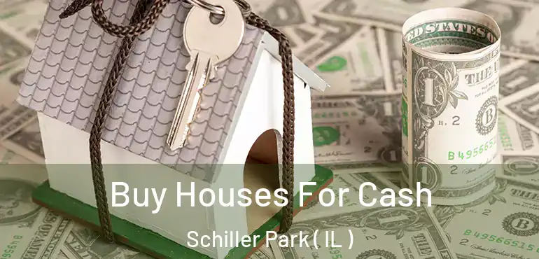  Buy Houses For Cash Schiller Park ( IL )