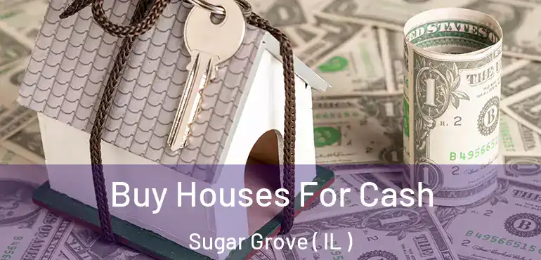  Buy Houses For Cash Sugar Grove ( IL )