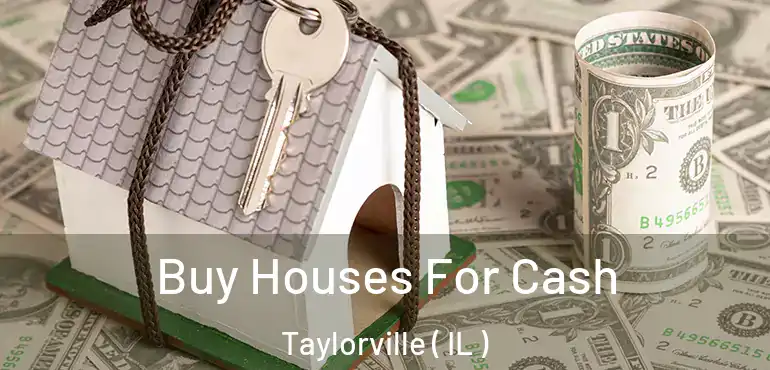  Buy Houses For Cash Taylorville ( IL )