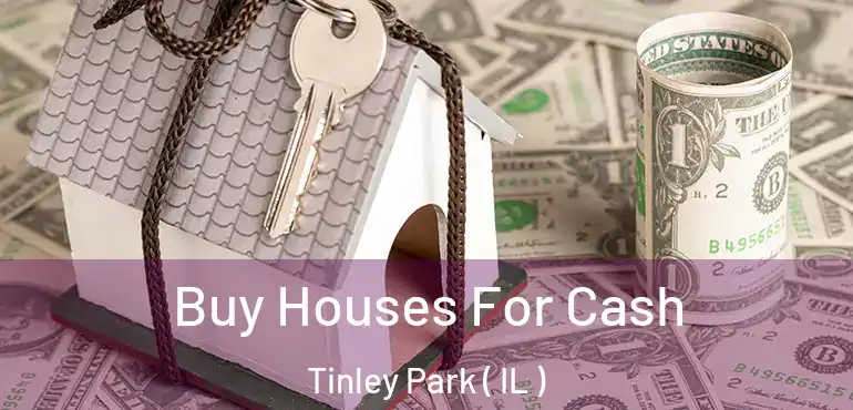  Buy Houses For Cash Tinley Park ( IL )