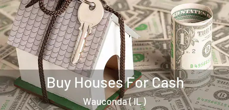  Buy Houses For Cash Wauconda ( IL )