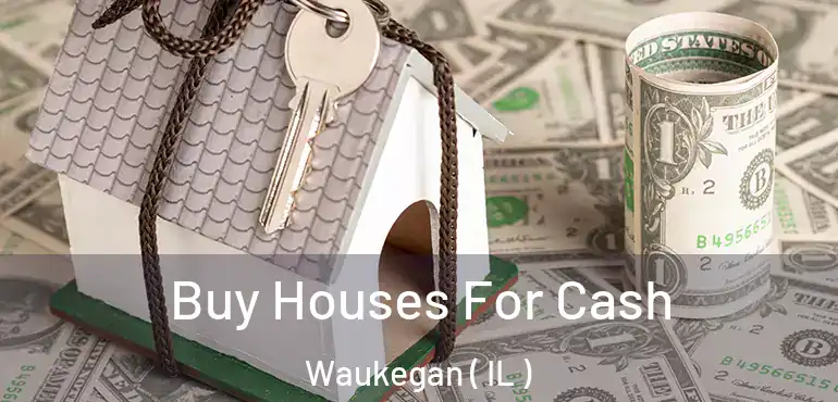  Buy Houses For Cash Waukegan ( IL )