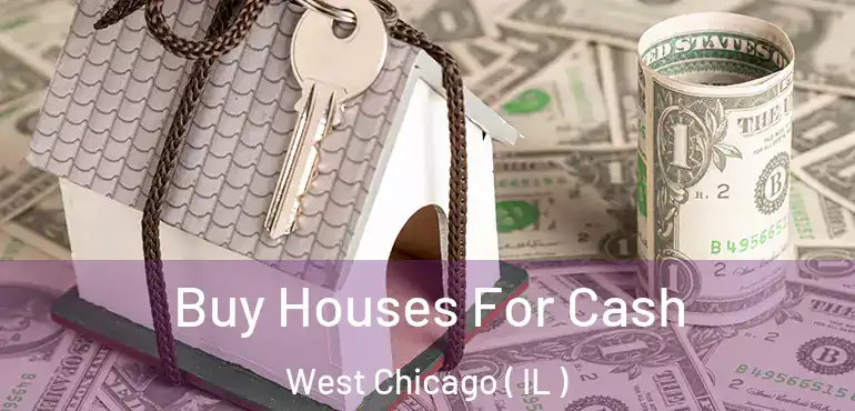  Buy Houses For Cash West Chicago ( IL )