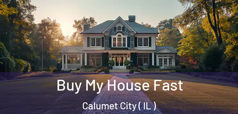 Buy My House Fast Calumet City ( IL )
