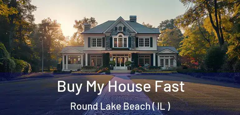  Buy My House Fast Round Lake Beach ( IL )