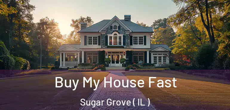  Buy My House Fast Sugar Grove ( IL )
