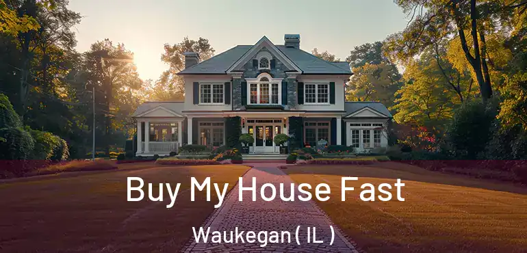  Buy My House Fast Waukegan ( IL )