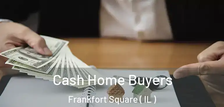  Cash Home Buyers Frankfort Square ( IL )