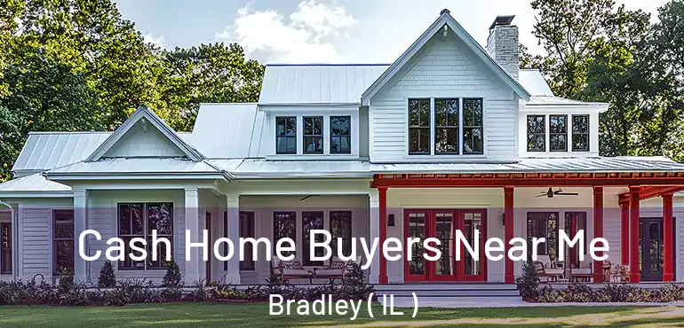  Cash Home Buyers Near Me Bradley ( IL )