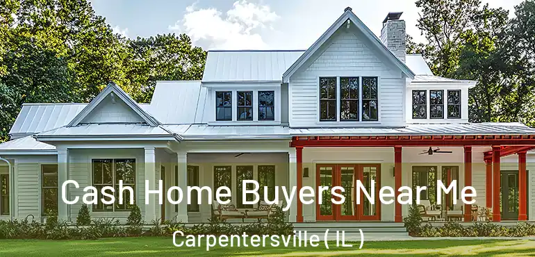  Cash Home Buyers Near Me Carpentersville ( IL )