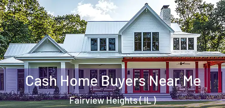  Cash Home Buyers Near Me Fairview Heights ( IL )