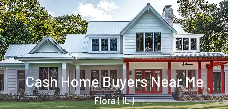  Cash Home Buyers Near Me Flora ( IL )