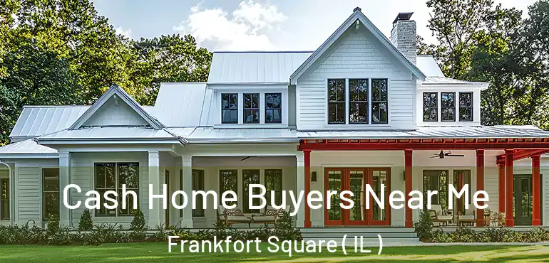  Cash Home Buyers Near Me Frankfort Square ( IL )