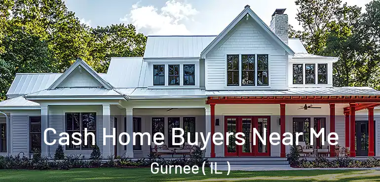  Cash Home Buyers Near Me Gurnee ( IL )