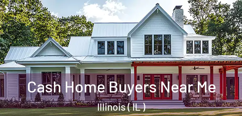  Cash Home Buyers Near Me Illinois ( IL )