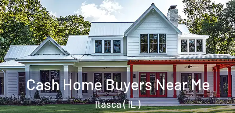  Cash Home Buyers Near Me Itasca ( IL )