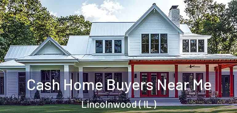  Cash Home Buyers Near Me Lincolnwood ( IL )