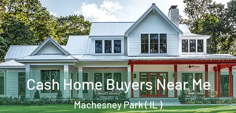  Cash Home Buyers Near Me Machesney Park ( IL )