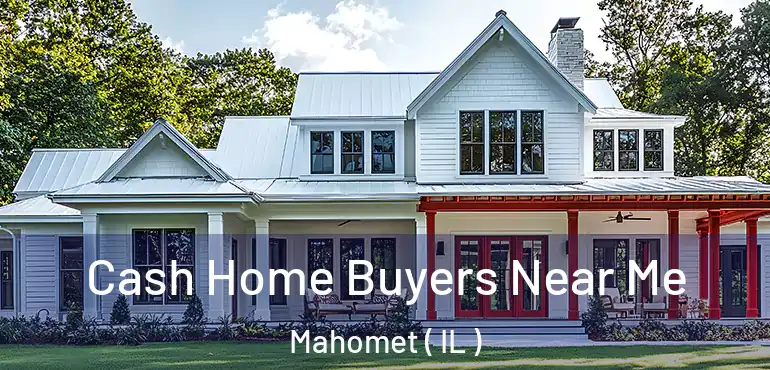  Cash Home Buyers Near Me Mahomet ( IL )