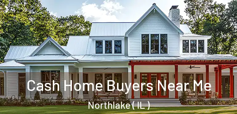  Cash Home Buyers Near Me Northlake ( IL )