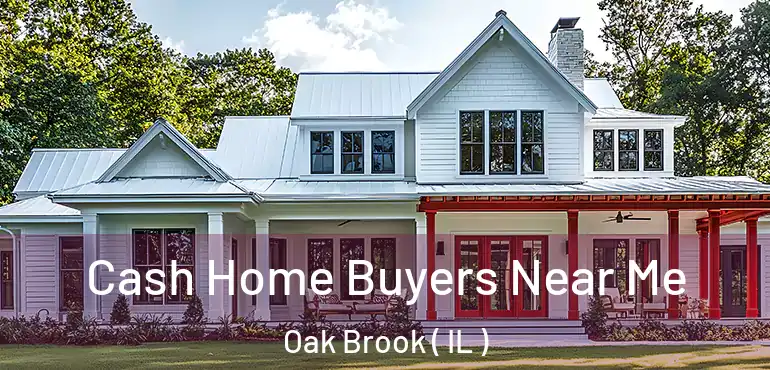  Cash Home Buyers Near Me Oak Brook ( IL )