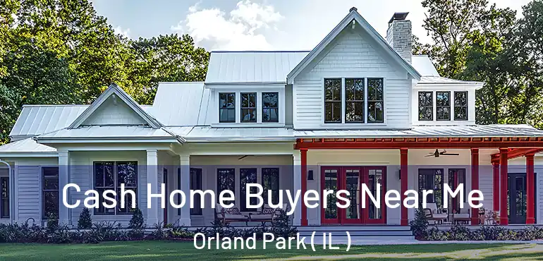  Cash Home Buyers Near Me Orland Park ( IL )