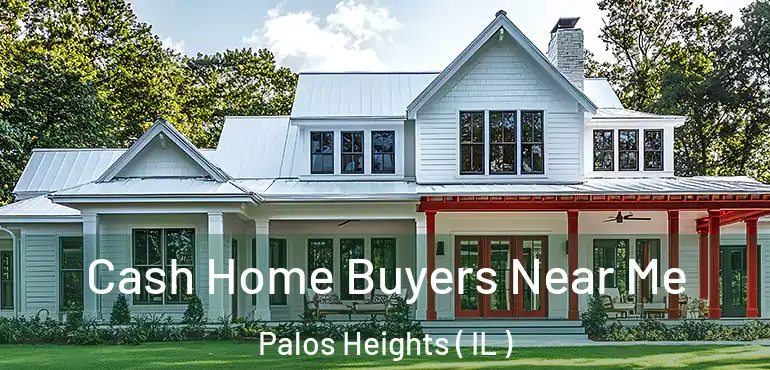  Cash Home Buyers Near Me Palos Heights ( IL )