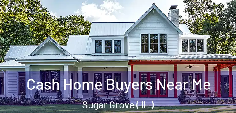  Cash Home Buyers Near Me Sugar Grove ( IL )