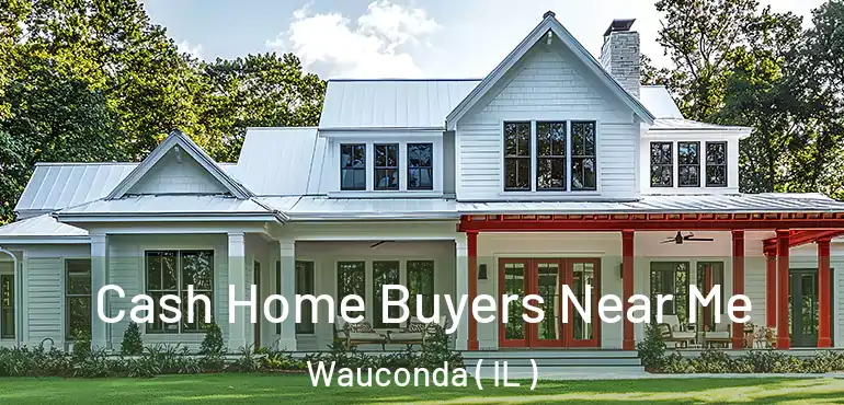  Cash Home Buyers Near Me Wauconda ( IL )
