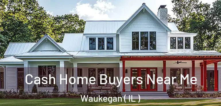  Cash Home Buyers Near Me Waukegan ( IL )