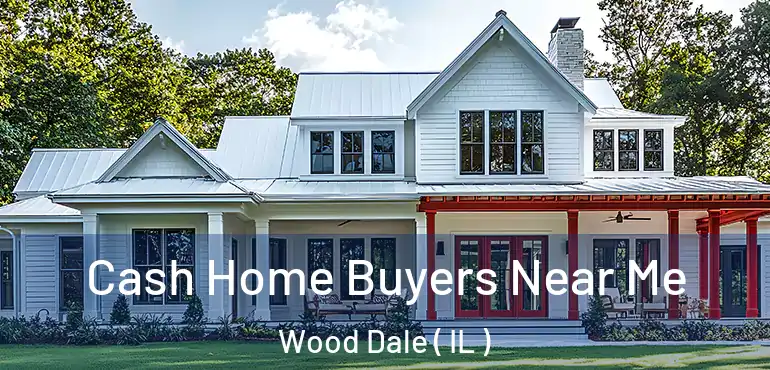  Cash Home Buyers Near Me Wood Dale ( IL )