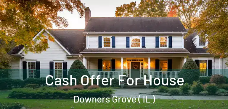  Cash Offer For House Downers Grove ( IL )