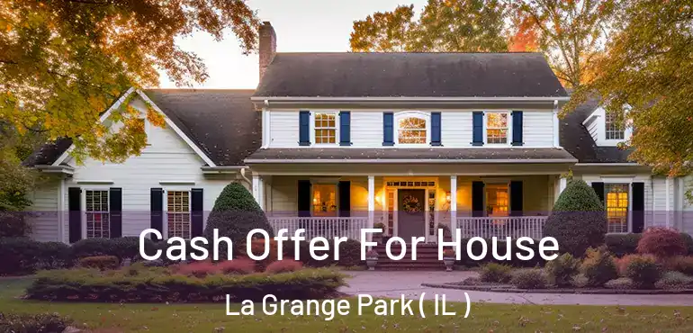  Cash Offer For House La Grange Park ( IL )
