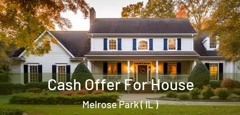  Cash Offer For House Melrose Park ( IL )