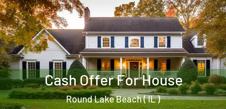  Cash Offer For House Round Lake Beach ( IL )