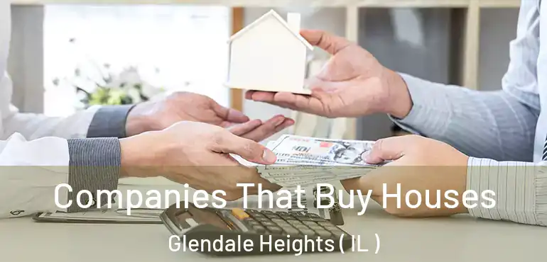  Companies That Buy Houses Glendale Heights ( IL )