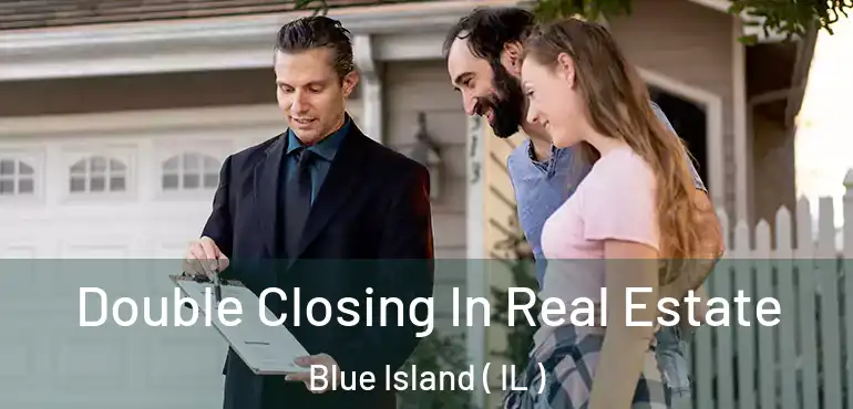  Double Closing In Real Estate Blue Island ( IL )