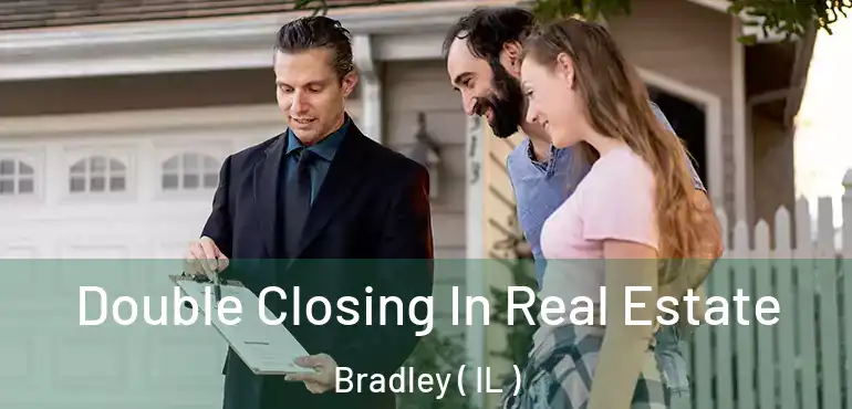 Double Closing In Real Estate Bradley ( IL )