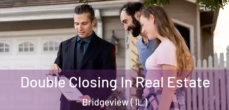  Double Closing In Real Estate Bridgeview ( IL )