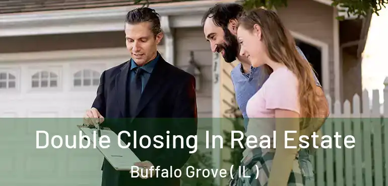  Double Closing In Real Estate Buffalo Grove ( IL )