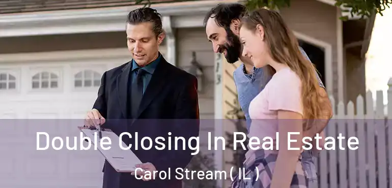  Double Closing In Real Estate Carol Stream ( IL )