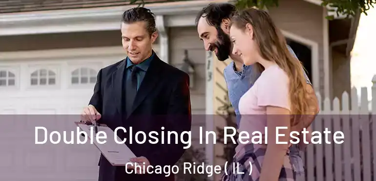  Double Closing In Real Estate Chicago Ridge ( IL )