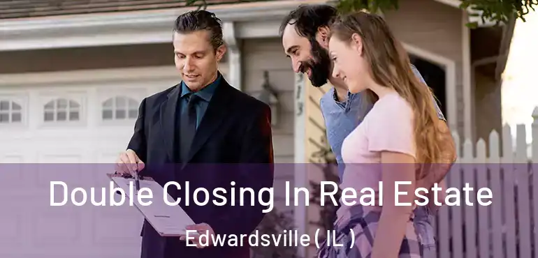  Double Closing In Real Estate Edwardsville ( IL )