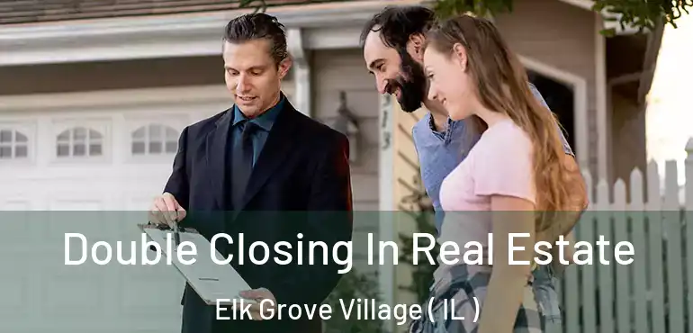  Double Closing In Real Estate Elk Grove Village ( IL )
