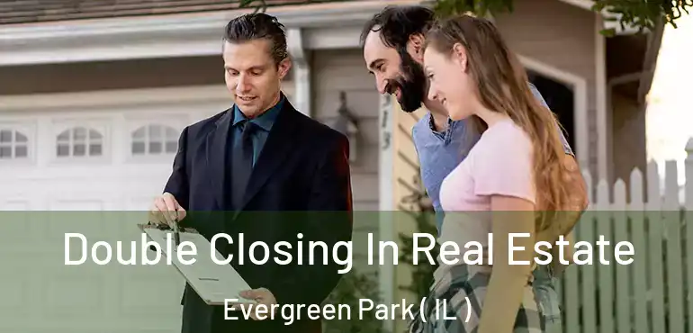  Double Closing In Real Estate Evergreen Park ( IL )