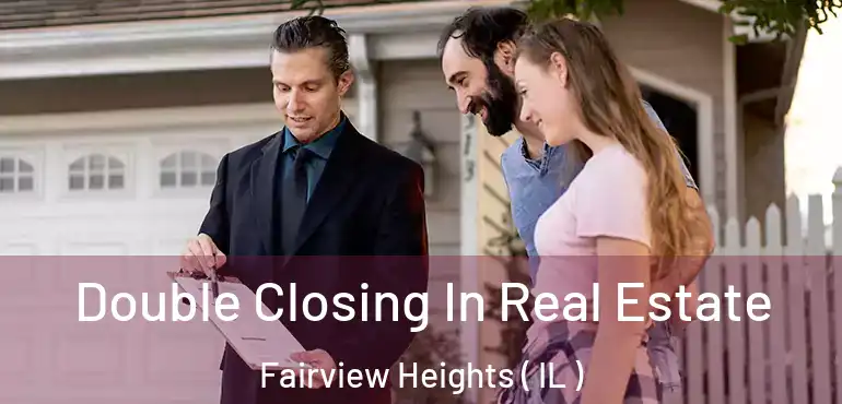 Double Closing In Real Estate Fairview Heights ( IL )