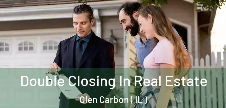  Double Closing In Real Estate Glen Carbon ( IL )