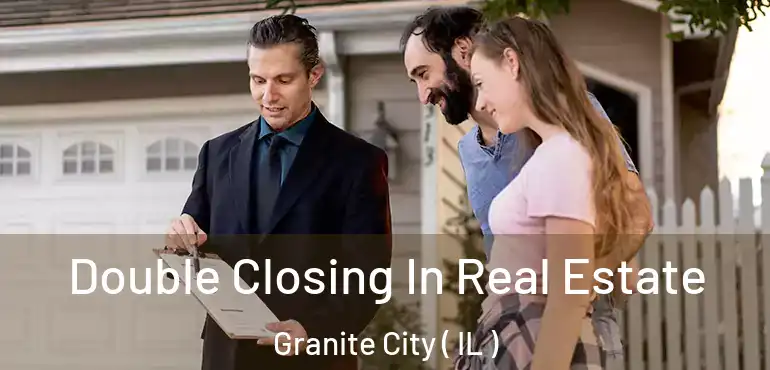  Double Closing In Real Estate Granite City ( IL )